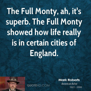 The Full Monty, ah, it's superb. The Full Monty showed how life really ...