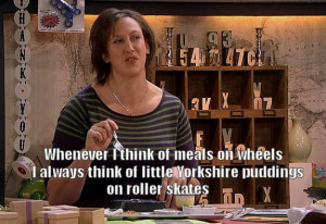 ... think of little Yorkshire puddings on roller skates. - Miranda Hart