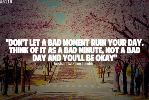 ... url http www quotes99 com dont let a bad moment ruin your day img