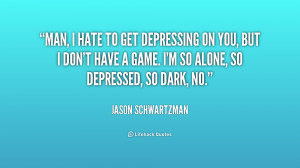 quote-Jason-Schwartzman-man-i-hate-to-get-depressing-on-167960.png