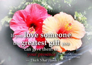 ... gift you can give them is your presence. Thich Nhat Hanh Quotes quotes