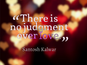 There is no judgment over love.