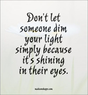 Don't let someone dim your #light simply because it's shining in their ...