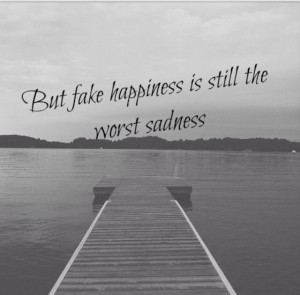 Fake happiness is the worst sadness