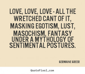 Love quote - Love, love, love - all the wretched cant of it,..