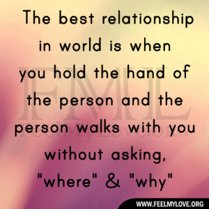 The best relationship in world is when you hold the hand of the person ...