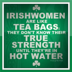Irish women are like tea bags | true strength