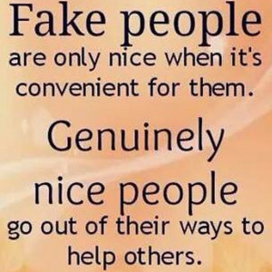 Fake people are only nice when it’s convenient for them. Genuinely ...