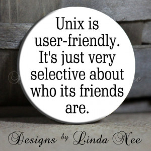 UNIX is user friendly. It's just very selective about who its friends ...