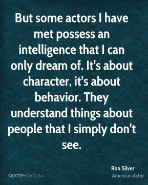 But some actors I have met possess an intelligence that I can only ...