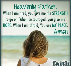 Heavenly Father, When I am tired, You give me strength to go on. When ...