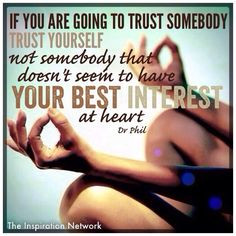 If you are going to trust somebody, trust yourself. Not someone that ...