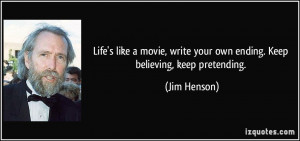 Life's like a movie, write your own ending. Keep believing, keep ...