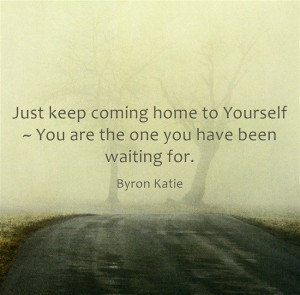 Just keep coming home to yourself ~ You are the one you have been ...
