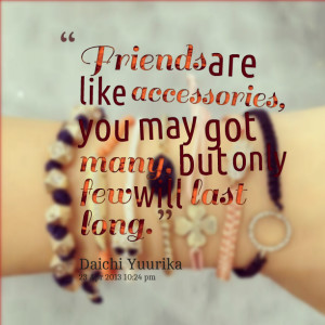 Quotes Picture: friends are like accessories, you may got many, but ...