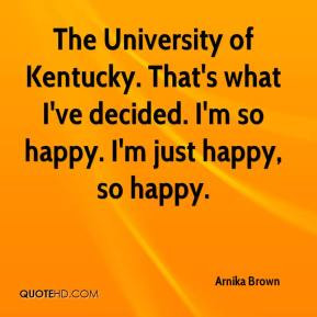 Arnika Brown - The University of Kentucky. That's what I've decided. I ...