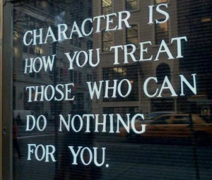... How You Treat Those Who Can Do Nothing For You ~ Inspirational Quote