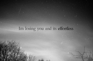 losing you and it’s effortless.