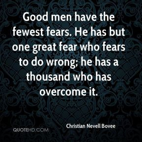 Good men have the fewest fears. He has but one great fear who fears to ...