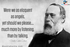 ... , yet should we please... much more by listening, than by talking