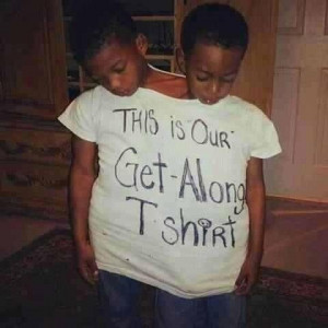 The get along shirt! We should do this to ADULTS to!!