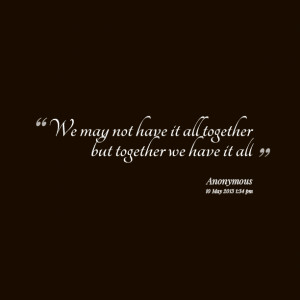 Quotes Picture: we may not have it all together but together we have ...