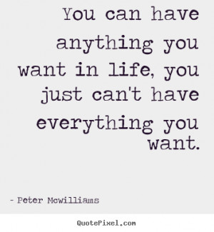 You can have anything you want in life, you just can't have everything ...