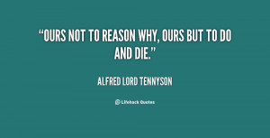 quote-Alfred-Lord-Tennyson-ours-not-to-reason-why-ours-but-43430.png