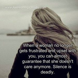 ... can almost guarantee that she doesn't care anymore. Silence is deadly