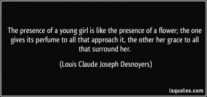 The presence of a young girl is like the presence of a flower; the one ...