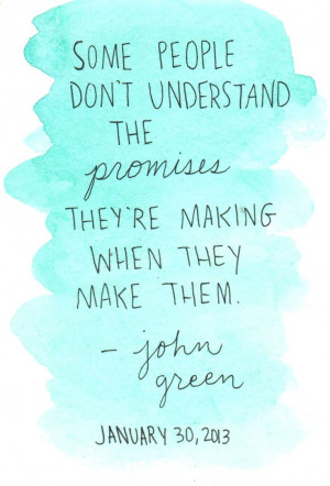 ... the promises they're making when they make them - john Green