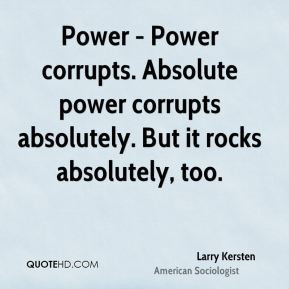 Kersten - Power - Power corrupts. Absolute power corrupts absolutely ...