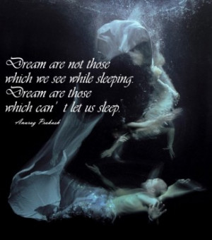 Dream are not those which we see while sleeping. Dream are those which ...