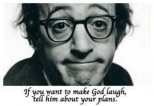 ... want to make God laugh, tell him about your plans