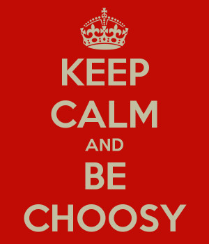Keep Calm & be Choosy