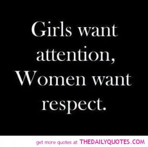 Girls Want Attention, Women Want Respect.