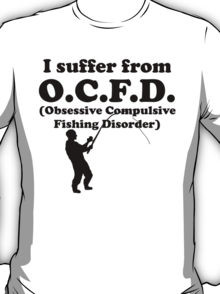 Obsessive Compulsive Fishing Disorder T-Shirt