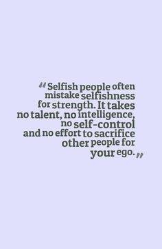 quotes about selfish people, quotes about strong people. More