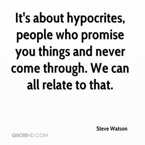 Steve Watson - It's about hypocrites, people who promise you things ...