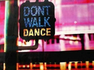 Don't walk. Dance!