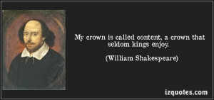 My crown is called content, a crown that seldom kings enjoy - William ...