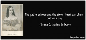 The gathered rose and the stolen heart can charm but for a day. - Emma ...