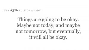 Things are going to be okay. Maybe not today, and maybe not tomorrow ...
