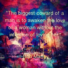 The biggest coward of a man is to awaken the love of a woman with no ...
