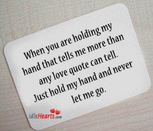 my hand that tells me more than any love quote can tell. Just hold my ...