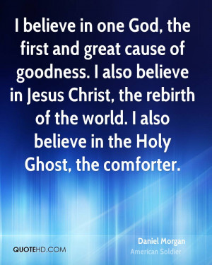 God, the first and great cause of goodness. I also believe in Jesus ...