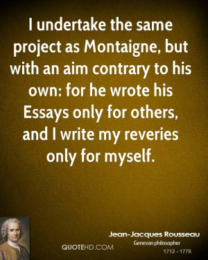 ... his Essays only for others, and I write my reveries only for myself