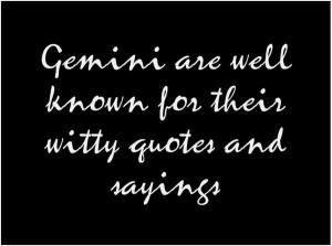 Gemini are Well Known for their witty Quotes and Sayings