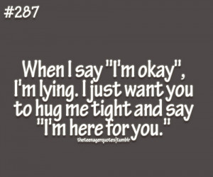 when i say i m okay i m lying i just want you to hug me tight and say ...