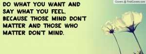 do what you want and say what you feel , Pictures , because those mind ...
